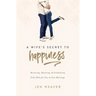 A Wife's Secret to Happiness: Receiving, Honoring, and Celebrating God's Role for You in Your Marriage