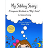 My Sibling Story: A Companion Workbook to "Billy's Sister" Proceeds Support The Center for Siblings of People with Disabilities