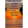 The Solution To End Racial, Religious And Political Tensions