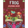 FROG Coloring Book For Kids Ages 9-12: 25 Fun Designs For Boys And Girls Patterns of Frogs & Toads For Children (Awesome gifts)