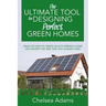 The Ultimate Tool for Designing Perfect Green Homes: Ideas on How to Create an Eco-Friendly Home or Convert the One that You Already Own