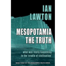 Mesopotamia: The Truth: what was really happening in the 'cradle of civilisation'