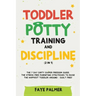Toddler Potty Training & Discipline (2 in 1): The 7 Day Dirty Diaper Freedom Guide. The Stress Free Parenting Strategies To Raise The Happiest Toddler