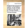 A Letter to the People of Ireland, on the Present Situation of the Country, by Thomas Russell, ...