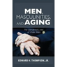 Men, Masculinities, and Aging: The Gendered Lives of Older Men