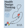 Health Design Thinking, Second Edition: Creating Products and Services for Better Health