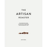 The Artisan Roaster: The Complete Guide To Setting Up Your Own Roastery Cafe