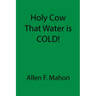 Holy Cow That Water is COLD!