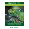 Iguana as Pets: Iguanas General Info, Purchasing, Care, Cost, Keeping, Health, Supplies, Food, Breeding and More Included! The Ultimat