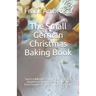The Small German Christmas Baking Book: Successful and easy preparation. For beginners and professionals. The best recipes designed for every taste.