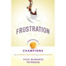 Frustration: The Breakfast of Champions: Turn Powerful Emotions Into Career Success