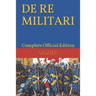 DE RE MILITARI by VEGETIUS: Complete Official Edition (Includes the 4th Part)