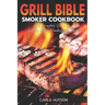 Grill Bible Smoker Cookbook: The Complete Delicious Grilling And Smoking Cookbook