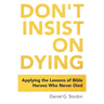 Don't Insist on Dying: Applying the Lessons of Bible Heroes Who Never Died