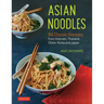 Asian Noodles: 86 Classic Recipes from Vietnam, Thailand, China, Korea and Japan