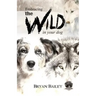 Embracing the Wild in Your Dog, An understanding of the authors of our dog's behavior-nature and the wolf