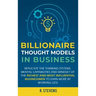 Billionaire Thought Models in Business: Replicate the thinking systems, mental capabilities and mindset of the Richest and Most Influential Businessme