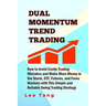 Dual Momentum Trend Trading: How to Avoid Costly Trading Mistakes and Make More Money in the Stock, ETF, Futures and Forex Markets with This Simple
