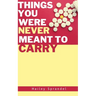 Things You Were Never Meant to Carry