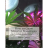 How to Grow Medical Marijuana: An in-Depth Quick Grow Guide: with over 155 photos/illustrations