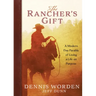 The Rancher's Gift: A Modern Day Parable of Living Life on Purpose