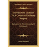 Introductory Lectures to a Course of Military Surgery: Delivered in the University of Edinburgh