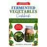 Fermented Vegetables Cookbook: The Complete Step-by-Step Recipe Book for Fermenting Vegetables, Pickles, Kimchis, Relishes and more