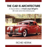 The Car Is Architecture - A Visual History of Frank Lloyd Wright's 85 Cars and One Motorcycle