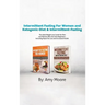 Intermittent Fasting for Women and Ketogenic-Diet & Intermittent-Fasting: 2 Manuscripts the Ideal Weight Loss Guide for Men and Women Who Are Keto Beg