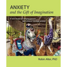 Anxiety and the Gift of Imagination: A new model for helping parents and children manage anxiety