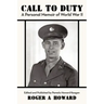 Call to Duty a Personal Memoir of World War II: Edited and Published by Pamela Howard Keagan