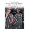 Becoming the Person You Told People You Were