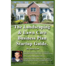 The Landscaping And Lawn Care Business Plan Startup Guide.: A Step By Step Guide On How To Make A Landscape Or Lawn Care Business Plan With Real Life