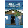 The 5-Day Missionary: How to Go on a Short-Term Mission Trip and Save Lives