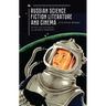 Russian Science Fiction Literature and Cinema: A Critical Reader