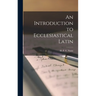 An Introduction to Ecclesiastical Latin