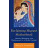 Reclaiming Migrant Motherhood: Identity, Belonging, and Displacement in a Global Context