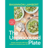 The Unprocessed Plate: Simple, Flavorful Upf-Free Recipes to Transform Your Life