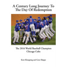A Century Long Journey To The Day Of Redemption: The 2016 World Baseball Champion Chicago Cubs