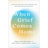 When Grief Comes Home: A Gentle Guide for Living Through Loss While Supporting Your Child