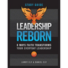 Leadership Reborn Study Guide: 8 Ways Faith Transforms Your Everyday Leadership