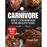The complete carnivore diet cookbook for beginners: Fuel Your Body with Protein-Packed Recipes and Essential Tips for the Ultimate Carnivore Lifestyle