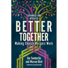 Better Together: Making Church Mergers Work - Expanded and Updated