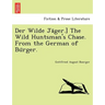Der Wilde Jäger.] The Wild Huntsman's Chase. From the German of Bürger.