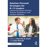Solution-Focused Strategies for K-12 Leaders: Improving School Climate, Teacher Confidence, and Student Wellness