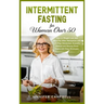 Intermittent Fasting for Women Over 50: How to Weight Loss and Burn Fat After Menopause with a 5-Step Metabolism Scientific Method and Slowing Down Ag
