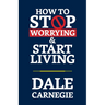 How to Stop Worrying & Start Living