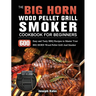 The BIG HORN Wood Pellet Grill And Smoker Cookbook For Beginners: 600 Easy and Tasty BBQ Recipes to Master Your BIG HORN Wood Pellet Grill And Smoker