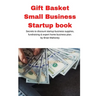 Gift Basket Small Business Startup book: Secrets to discount startup business supplies, fundraising & expert home business plan