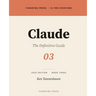 Claude: The Definitive Guide: The Complete Guide to Anthropic's AI Assistant